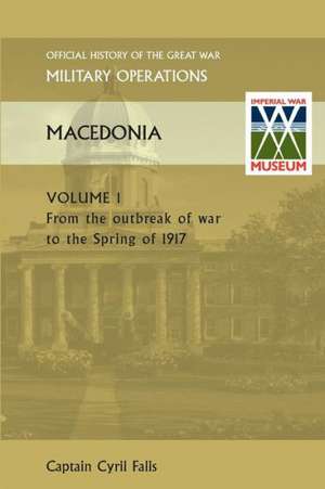 Macedonia Vol I. from the Outbreak of War to the Spring of 1917. Official History of the Great War Other Theatres de Captain Cyril Falls