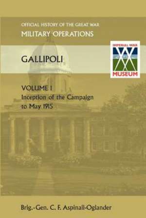 Gallipoli Vol 1. Official History of the Great War Other Theatres: Duke of Albemarle de Brig Gen C. F Aspinall-Oglander