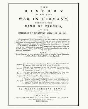 History of the Late War in Germanybetween the King of Prussia and the Empress of Germany and Her Allies(seven Years War) de Who Served in Several Cam General Lloyd