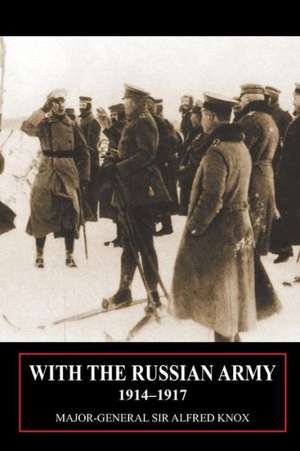 With the Russian Army 1914-1917 Volume 1 de Major General Sir Alfred Knox