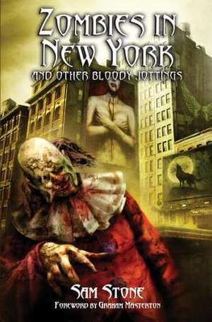 Zombies in New York and Other Bloody Jottings de Sam Stone