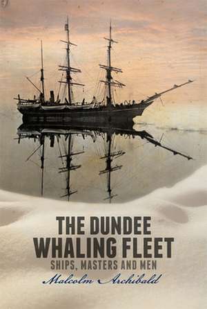 Archibald, M: The Dundee Whaling Fleet de Malcolm Archibald