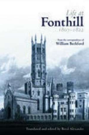 Life at Fonthill 1807-1822: Letters of William Beckford de Boyd Alexander