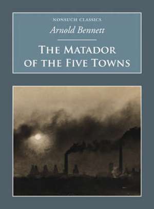 The Matador of the Five Towns de Arnold Bennett