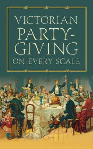 Victorian Party-giving on Every Scale de Anon