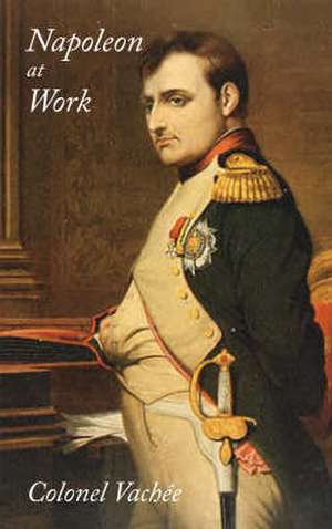 Napoleon at Work de Colonel Vachee