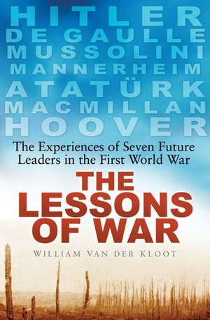 The Lessons of War: The Experiences of Seven Future Leaders in the First World War de William Van Der Kloot