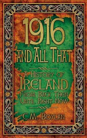 1916 and All That: A History of Ireland from Back Then Until Right Now de C. M. Boylan