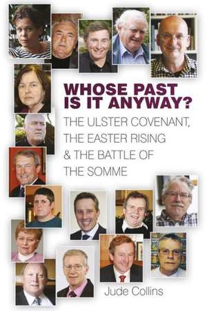 Whose Past Is It Anyway?: The Ulster Covenant, the Easter Rising & the Battle of the Somme de Jude Collins