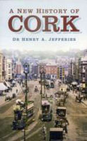 Jeffries, H: A New History of Cork de Henry Jeffries