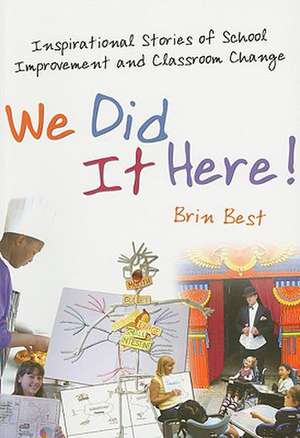 We Did It Here!: Inspirational Stories of School Improvement and Classroom Change de Brin Best