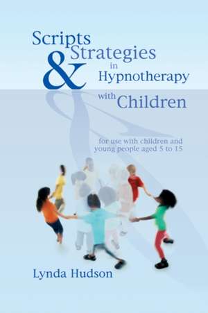 Scripts and Strategies in Hypnotherapy with Children: For Young People Aged 5 to 15 de Lynda Hudson