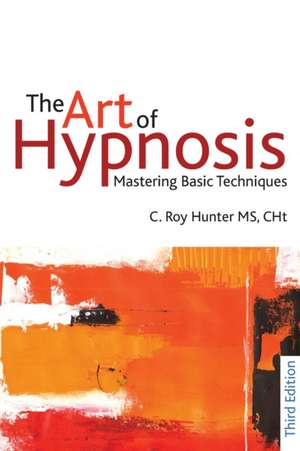 The Art of Hypnosis: Mastering Basic Techniques de C. Roy Hunter