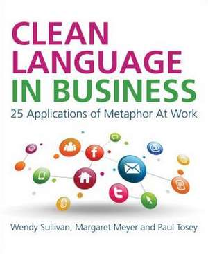 Clean Language in Business 25 Applications of Metaphor at Work de Wendy Sullivan