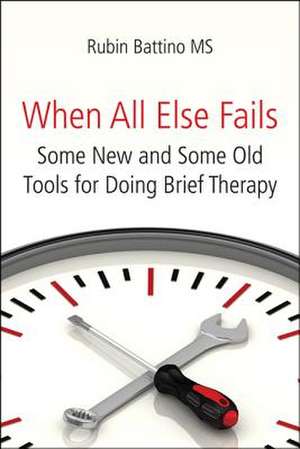 When All Else Fails: Some New and Some Old Tools for Doing Brief Therapy de Rubin Battino