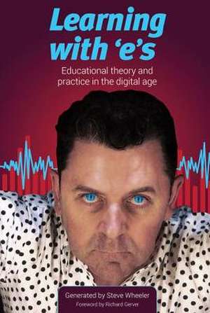 Learning with 'E's: Educational Theory and Practice in the Digital Age de Steve Wheeler