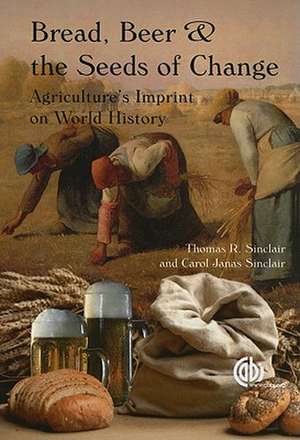 Bread, Beer and the Seeds of Change – Agriculture`s Imprint on World History de Thomas Sinclair