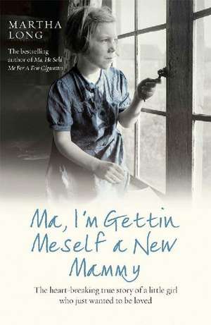 Ma, I'm Getting Meself a New Mammy: The Heartbreaking True Story of a Little Girl Who Just Wanted to Be Loved. Martha Long de Martha Long