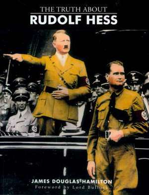 The Truth About Rudolf Hess de Lord James Douglas-Hamilton