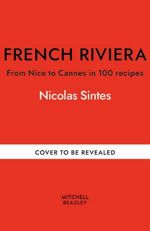 French Riviera: From Nice to Cannes in 100 recipes de Nicolas Sintes