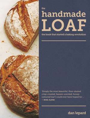 The Handmade Loaf: The book that started a baking revolution de Dan Lepard
