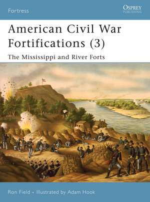 American Civil War Fortifications (3): The Mississippi and River Forts de Ron Field