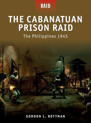 The Cabanatuan Prison Raid: The Philippines 1945 de Gordon L. Rottman