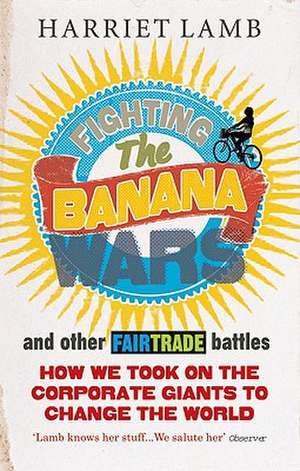 Fighting the Banana Wars and Other Fairtrade Battles de Harriet Lamb