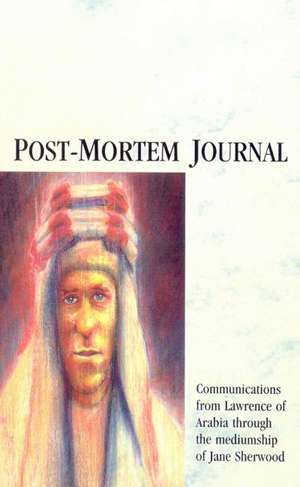 Post-Mortem Journal: Communications from Lawrence of Arabia Through the Mediumship of Jane Sherwood de Jane Sherwood