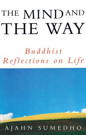 Sumedho, A: The Mind And The Way de Ajahn Sumedho