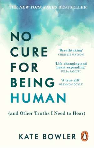 No Cure for Being Human de Kate Bowler