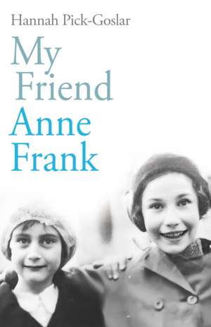 My Friend Anne Frank de Hannah Pick-Goslar