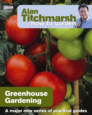 Greenhouse Gardening: A User's Guide to Traditional Skills and Lost Crafts de Alan Titchmarsh