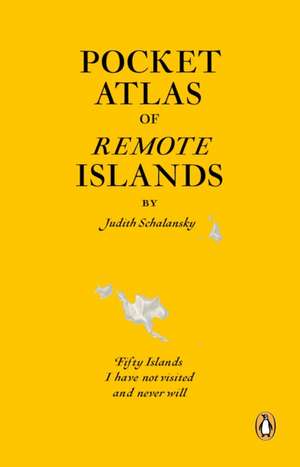 Pocket Atlas of Remote Islands: Fifty Islands I Have Not Visited and Never Will de Judith Schalansky