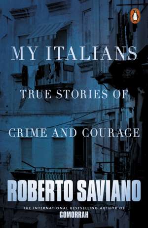 My Italians: True Stories of Crime and Courage de Roberto Saviano