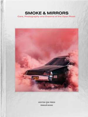 Smoke and Mirrors: Cars, Photography and Dreams of the Open Road de Hoxton Mini Press