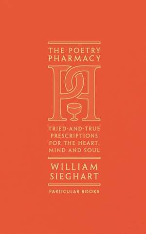 The Poetry Pharmacy: Tried-and-True Prescriptions for the Heart, Mind and Soul de William Sieghart