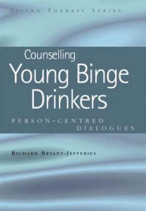 Counselling Young Binge Drinkers: Person-Centred Dialogues de Richard Bryant-Jefferies