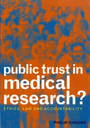 Public Trust in Medical Research?: Ethics, Law and Accountability de Philip Cheung