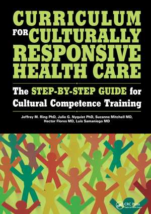 Curriculum for Culturally Responsive Health Care: The Step-by-Step Guide for Cultural Competence Training de Jeffrey Ring