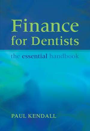 Finance for Dentists: The Essential Handbook de Paul Kendall