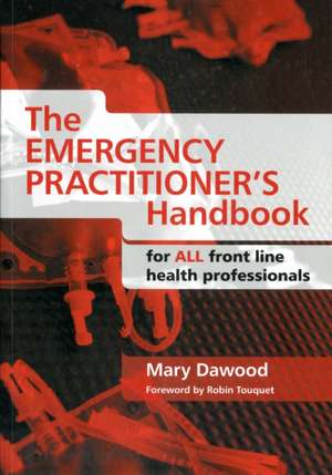 The Emergency Practitioner's Handbook: For All Front Line Health Professionals de Mary Dawood