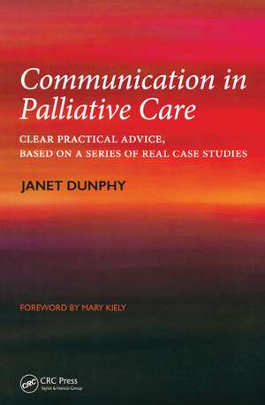 Communication in Palliative Care: Clear Practical Advice, Based on a Series of Real Case Studies de Janet Dunphy