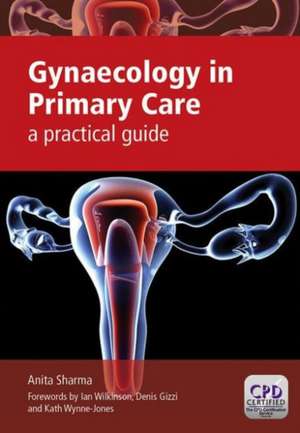 Gynaecology in Primary Care: A Practical Guide de Anita Sharma