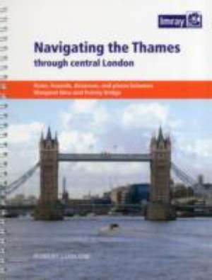 Navigating the Thames Through Central London: Rules, Hazards, Distances, and Places Between Margaret Ness and Putney Bridge de Robert Ludlow