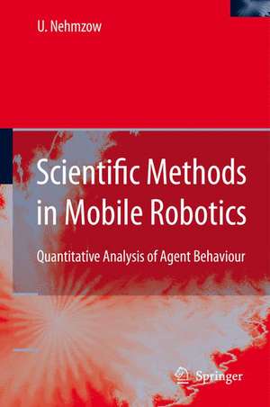 Scientific Methods in Mobile Robotics: Quantitative Analysis of Agent Behaviour de Ulrich Nehmzow