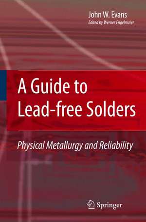 A Guide to Lead-free Solders: Physical Metallurgy and Reliability de John W. Evans