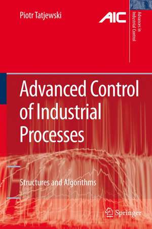 Advanced Control of Industrial Processes: Structures and Algorithms de Piotr Tatjewski