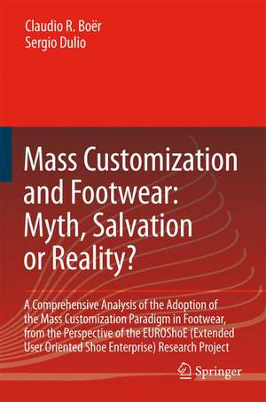 Mass Customization and Footwear: Myth, Salvation or Reality?: A Comprehensive Analysis of the Adoption of the Mass Customization Paradigm in Footwear, from the Perspective of the EUROShoE (Extended User Oriented Shoe Enterprise) Research Project de Claudio Roberto Boër