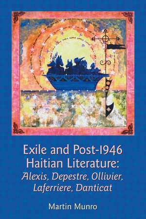 Exile and Post–1946 Haitian Literature – Alexis, Depestre, Ollivier, Laferrière, Danticat de Martin Munro